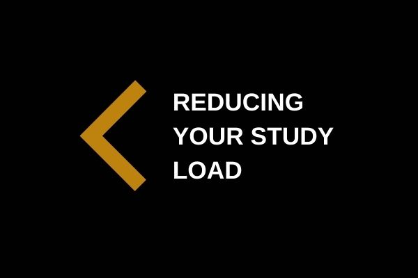 Reduce your study load
